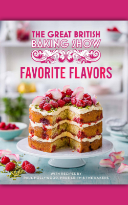 The Great British Baking Show: Favorite Flavors by Paul Hollywood, Prue Leith, & The Bakers