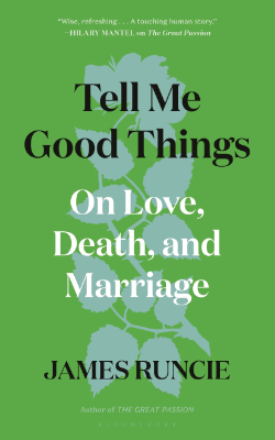 Tell Me Good Things: On Love, Death, and Marriage by James Runcie