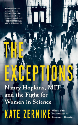 The Exceptions: Nancy Hopkins, MIT, and the Fight for Women in Science by Kate Zernike