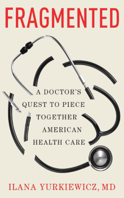 Fragmented: A Doctor's Quest to Piece Together American Health Care by Ilana Yurkiewicz, MD