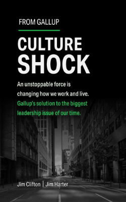 Culture Shock: An unstoppable force has changed how we work and live. Gallup's solution to the biggest leadership issue of our time. By Jim Clifton and Jim Harter