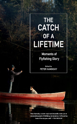 The Catch of a Lifetime: Moments of Flyfishing Glory by Peter Kaminsky (Editor)