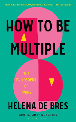 How To Be Multiple: The Philosophy of Twins by Helena De Bres