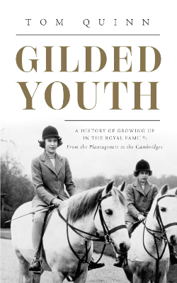 Gilded Youth: A History of Growing Up in the Royal Family: From the Tudors to the Cambridges by Tom Quinn