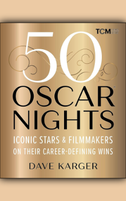 50 Oscar Nights: Iconic Stars & Filmmakers on their Career-Defining Wins by David Karger