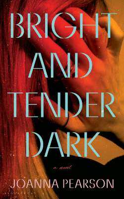 Bright and Tender Dark: A Novel by Joanna Pearson