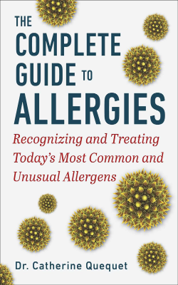 The Complete Guide to Allergies: Recognizing and Treating Today’s Most Common and Unusual Allergies by Dr. Catherine Quequet