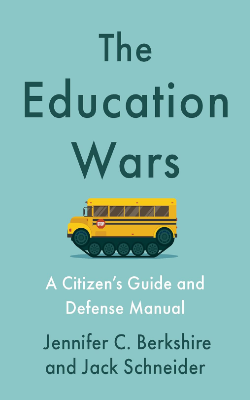 The Education Wars: A Citizen’s Guide and Defense Manual by Jennifer C. Berkshire and Jack Schneider