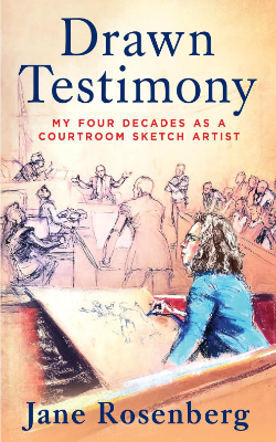 Drawn Testimony: My Four Decades as a Courtroom Sketch Artist by Jane Rosenberg