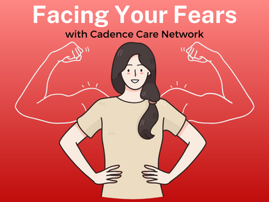 Facing Your Fears with Cadence Care Network