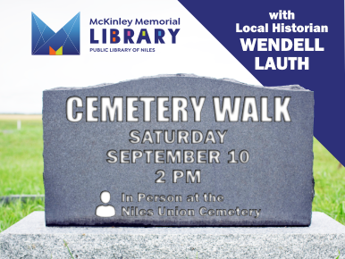 Cemetery Walk with local historian Wendell Lauth. Saturday, September 10, 2 PM. In Person at the Niles Union Cemetery.