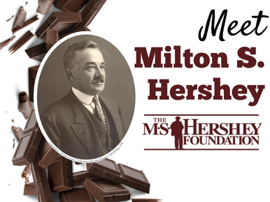 Text Reads: Meet Milton S. Hershey...The M.S. Hershey Foundation. His picture is shown to the left amongst bits of chocolate pieces.