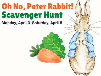 Oh No, Peter Rabbit! Scavenger Hunt. Monday, April 3-Saturday, April 8.