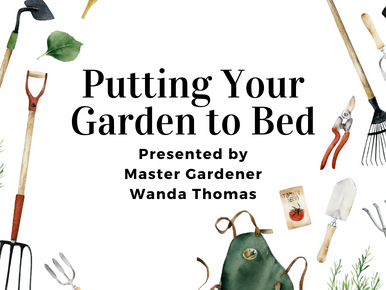 Text reads: Putting Your Garden to Bed. Presented by Master Gardener Wanda Thomas.