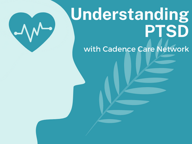 Text Reads: Understanding PTSD with Cadence Care Network